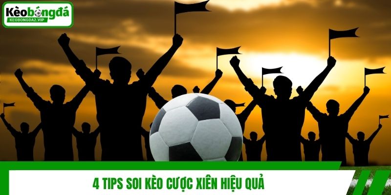 4 tips soi kèo cược xiên hiệu quả
