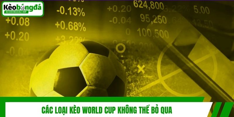 Các loại kèo World Cup không thể bỏ qua