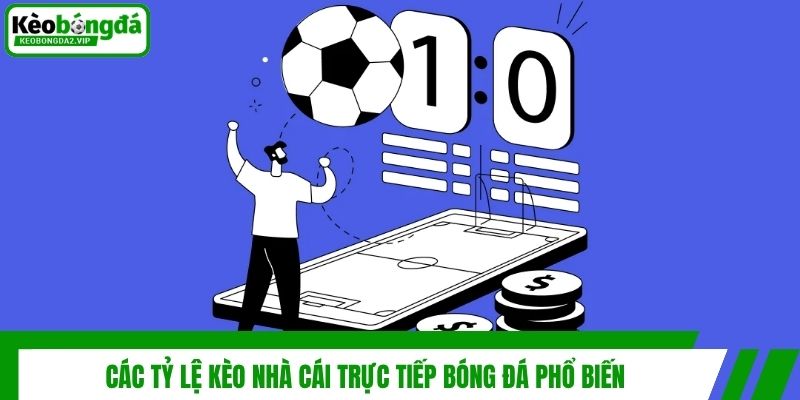 Các tỷ lệ kèo nhà cái trực tiếp bóng đá phổ biến