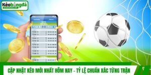 Cập Nhật Kèo Mới Nhất Hôm Nay - Tỷ Lệ Chuẩn Xác Từng Trận