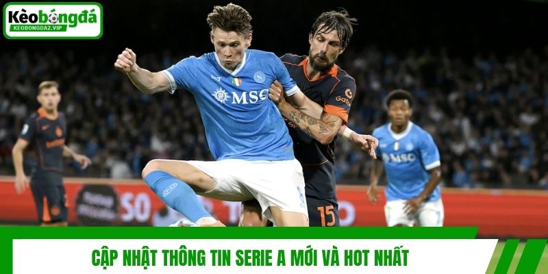 Cập nhật thông tin Serie A mới và hot nhất