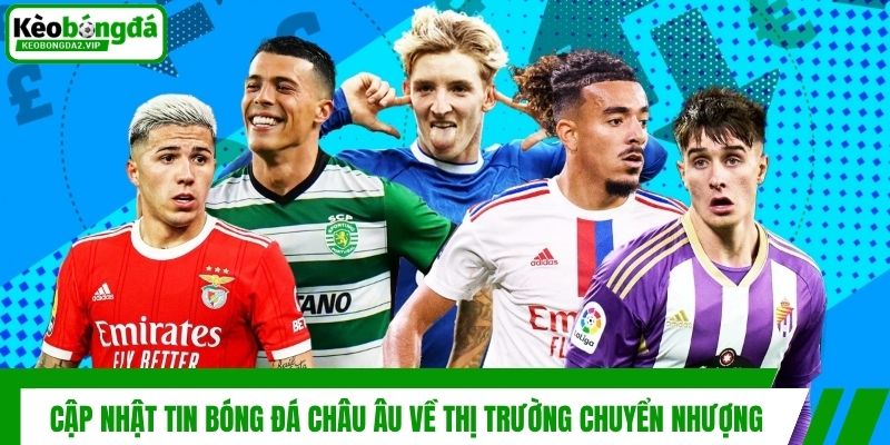 Cập nhật tin bóng đá châu Âu về thị trường chuyển nhượng