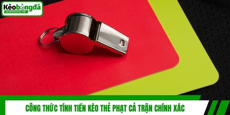 Công thức tính tiền kèo thẻ phạt cả trận chính xác