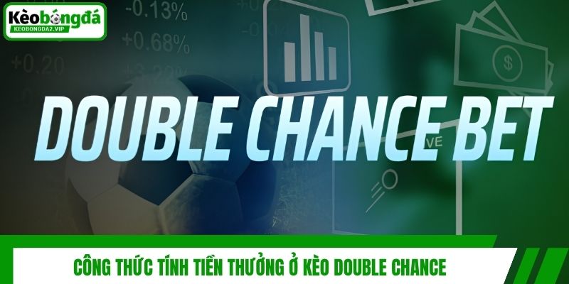 Công thức tính tiền thưởng ở kèo double chance