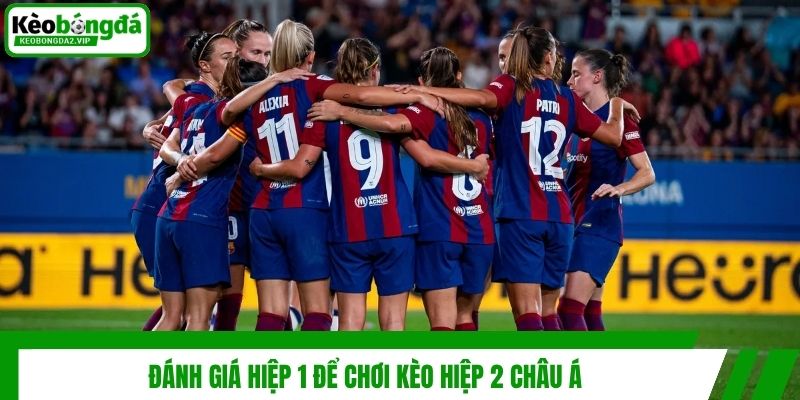 Đánh giá hiệp 1 để chơi kèo hiệp 2 châu Á