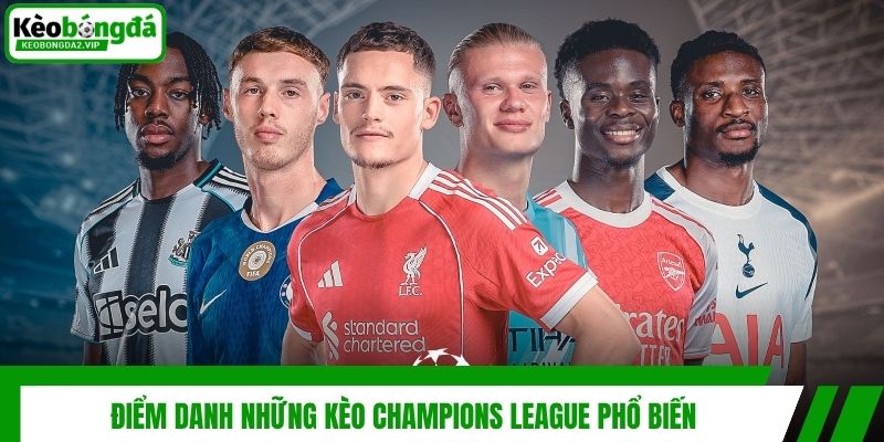 Điểm danh những kèo Champions League phổ biến