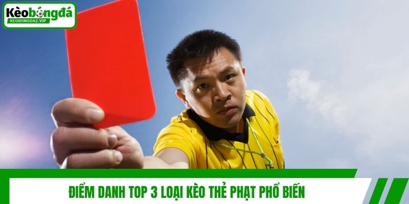 Điểm danh top 3 loại kèo thẻ phạt phổ biến