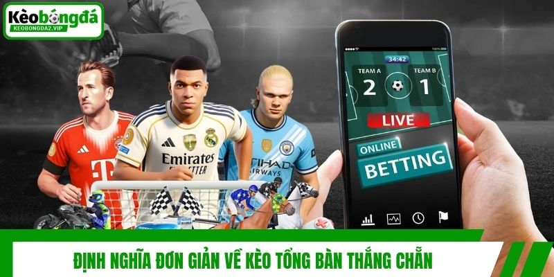 Kèo Tổng Bàn Thắng Chẵn | Dự Đoán Bóng Đá Rinh Thưởng Cực Dễ 2 Định nghĩa đơn giản về kèo tổng bàn thắng chẵn