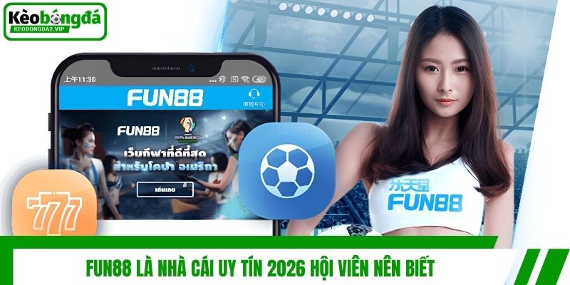 Fun88 là nhà cái uy tín 2026 hội viên nên biết