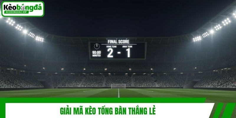 Kèo Tổng Bàn Thắng Lẻ - Bật Mí Cách Chơi Hiệu Quả Nhất 2 Giải mã kèo tổng bàn thắng lẻ