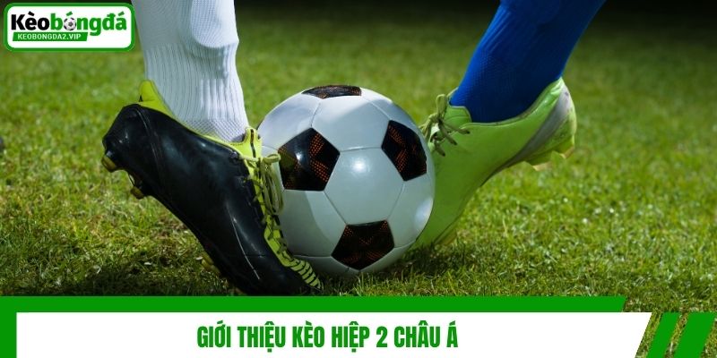 Giới thiệu kèo hiệp 2 châu Á