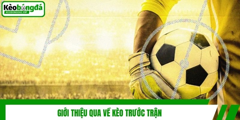 Giới thiệu qua về kèo trước trận