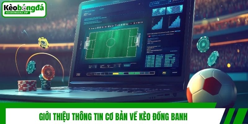 Giới thiệu thông tin cơ bản về kèo đồng banh