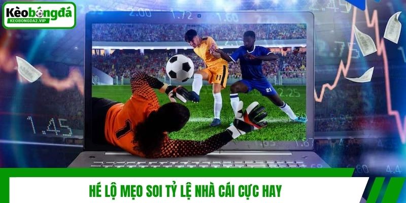 Hé lộ mẹo soi tỷ lệ nhà cái cực hay