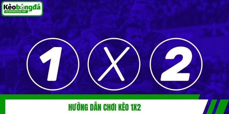 Hướng dẫn chơi kèo 1x2