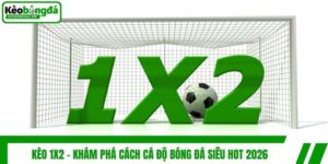 Kèo 1x2 - Khám Phá Cách Cá Độ Bóng Đá Siêu Hot 2026