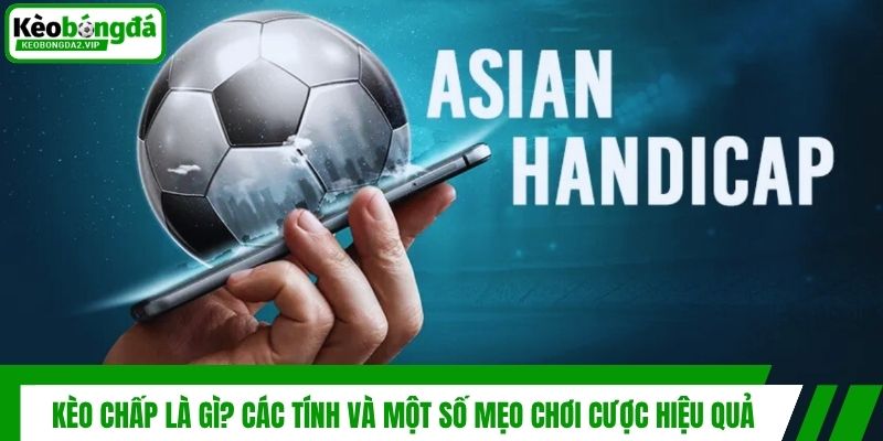 Kèo Chấp Là Gì? Các Tính Và Một Số Mẹo Chơi Cược Hiệu Quả