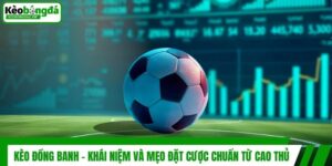 Kèo Đồng Banh - Khái Niệm Và Mẹo Đặt Cược Chuẩn Từ Cao Thủ