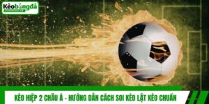 Kèo Hiệp 2 Châu Á - Hướng Dẫn Cách Soi Kèo Lật Kèo Chuẩn