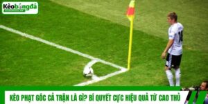 Kèo Phạt Góc Cả Trận Là Gì? Bí Quyết Cực Hiệu Quả Từ Cao Thủ