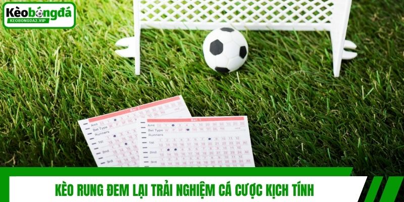 Kèo rung đem lại trải nghiệm cá cược kịch tính