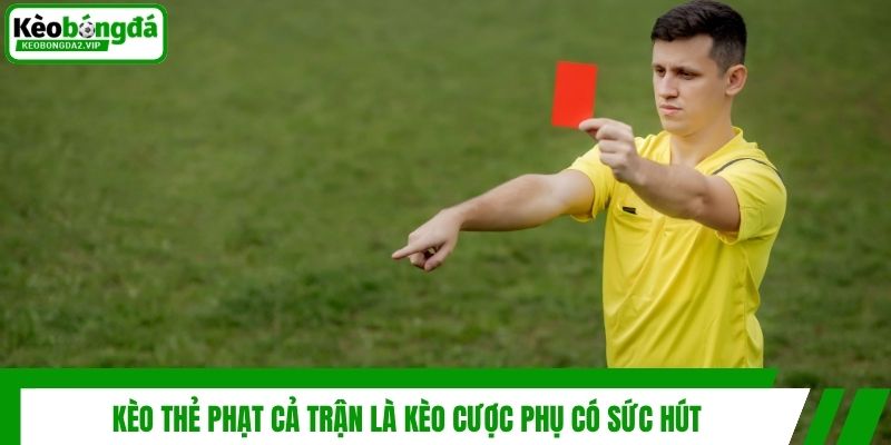 Kèo thẻ phạt cả trận là kèo cược phụ có sức hút
