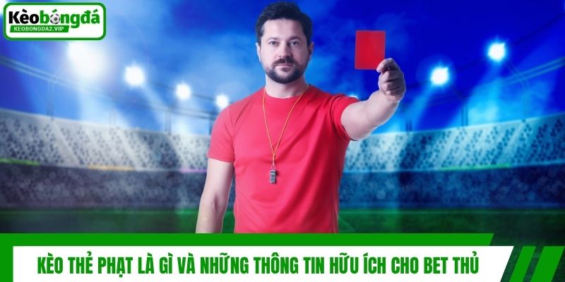 Kèo Thẻ Phạt Là Gì Và Những Thông Tin Hữu Ích Cho Bet Thủ