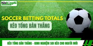 Kèo Tổng Bàn Thắng - Kinh Nghiệm Soi Kèo Cho Người Mới