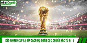 Kèo World Cup Là Gì? Cách Dự Đoán Cực Chuẩn Xác Từ A - Z