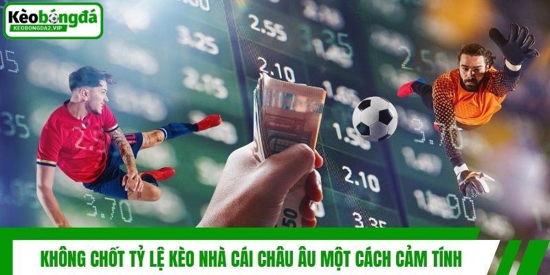 Tìm Hiểu Về Tỷ Lệ Kèo Nhà Cái Châu Âu Trong Cá Độ Bóng Đá 4 Không chốt tỷ lệ kèo nhà cái châu Âu một cách cảm tính