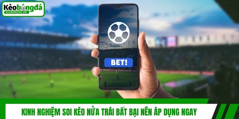 Kinh nghiệm soi kèo nửa trái bất bại nên áp dụng ngay