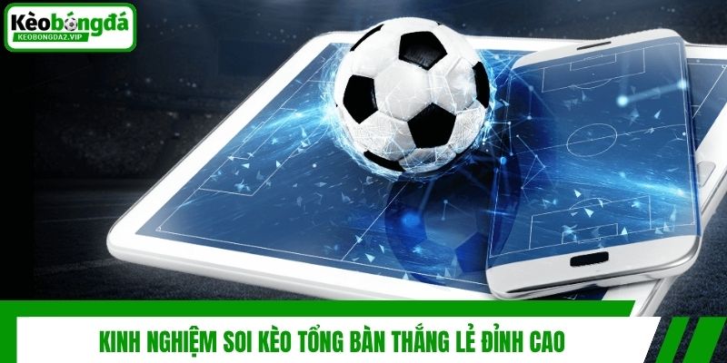 Kèo Tổng Bàn Thắng Lẻ - Bật Mí Cách Chơi Hiệu Quả Nhất 4 Kinh nghiệm soi kèo tổng bàn thắng lẻ đỉnh cao