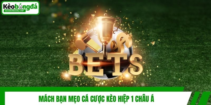 Mách bạn mẹo cá cược kèo hiệp 1 châu Á