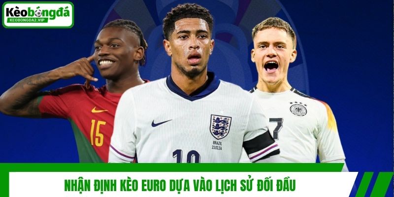 Nhận định kèo Euro dựa vào lịch sử đối đầu
