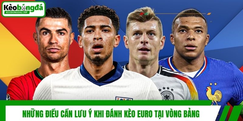 Những điều cần lưu ý khi đánh kèo Euro tại vòng bảng