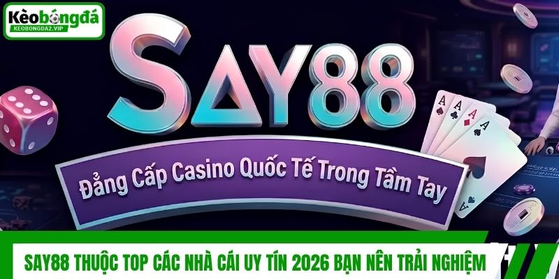 Say88 thuộc top các nhà cái uy tín 2026 bạn nên trải nghiệm