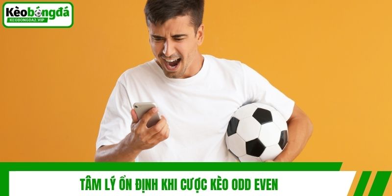 Tâm lý ổn định khi cược kèo odd even