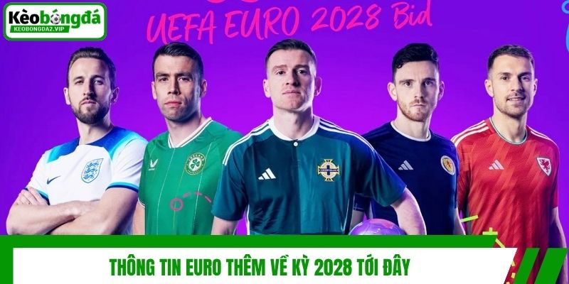 Thông tin Euro thêm về kỳ 2028 tới đây