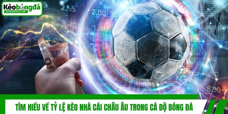 Tìm Hiểu Về Tỷ Lệ Kèo Nhà Cái Châu Âu Trong Cá Độ Bóng Đá 1 Tìm Hiểu Về Tỷ Lệ Kèo Nhà Cái Châu Âu Trong Cá Độ Bóng Đá