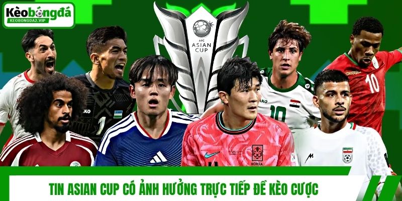 Tin Asian Cup có ảnh hưởng trực tiếp đề kèo cược
