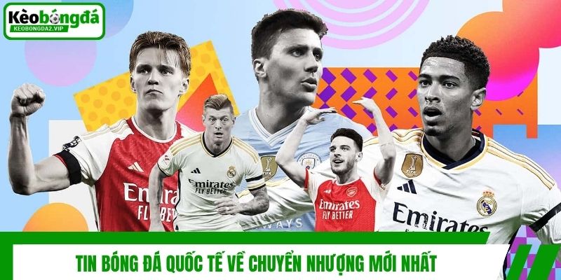 Tin bóng đá quốc tế về chuyển nhượng mới nhất