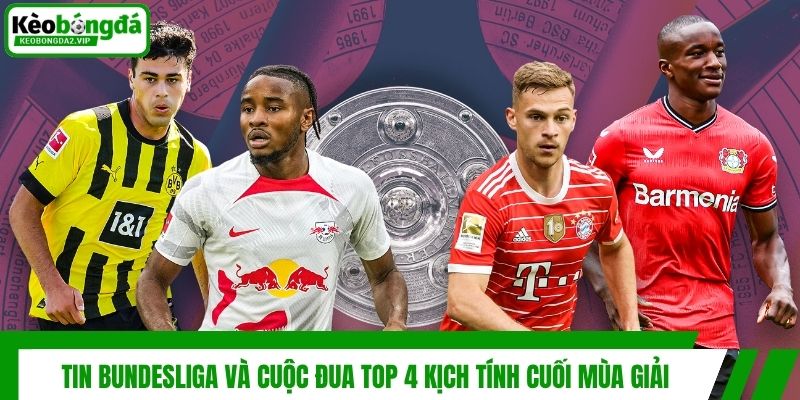 Tin Bundesliga và cuộc đua top 4 kịch tính cuối mùa giải