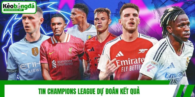 Tin Champions League dự đoán kết quả