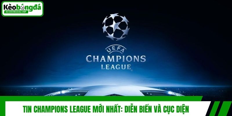 Tin Champions League Mới Nhất: Diễn Biến Và Cục Diện