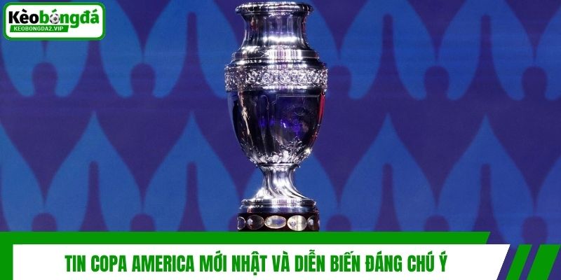 Tin Copa America Mới Nhật Và Diễn Biến Đáng Chú Ý