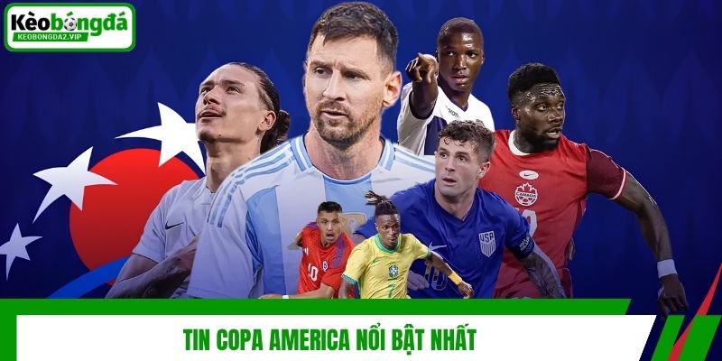 Tin Copa America nổi bật nhất