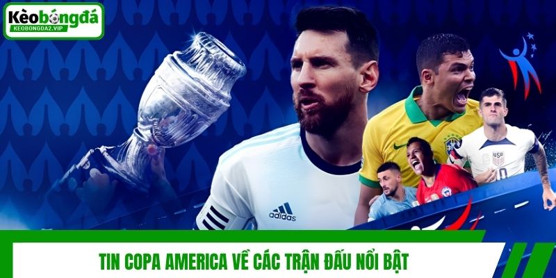 Tin Copa America về các trận đấu nổi bật