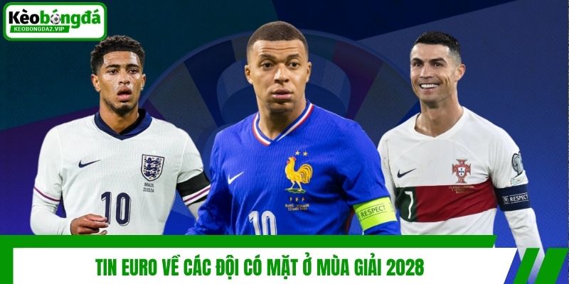 Tin Euro về các đội có mặt ở mùa giải 2028