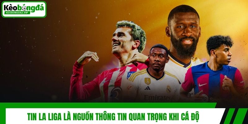 Tin La Liga là nguồn thông tin quan trọng khi cá độ
