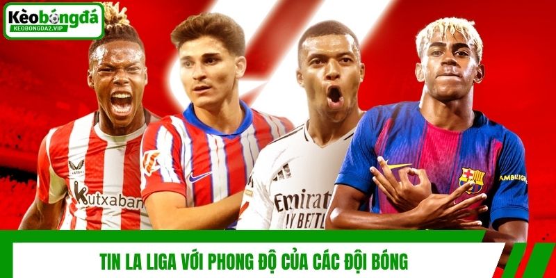 Tin La Liga với phong độ của các đội bóng